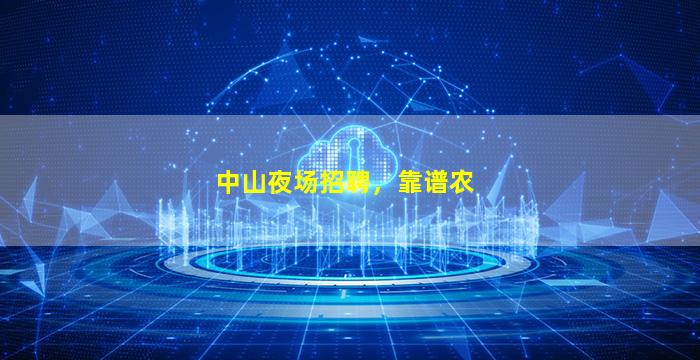 中山夜场招聘，靠谱农